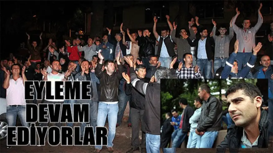 İŞÇİLER EYLEME DEVAM EDİYOR