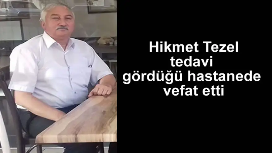 Tezel, hayata gözlerini yumdu