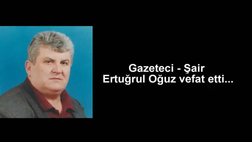 Gazeteci - Şair Ertuğrul Oğuz vefat etti...



