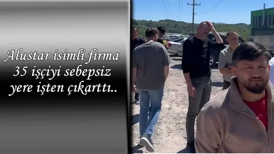 35 işçiyi sebepsiz yere işten çıkarttı..