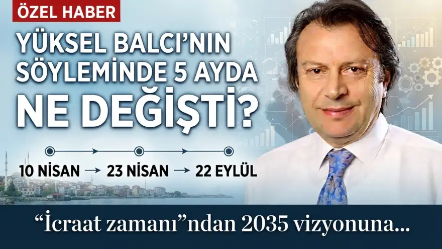Yüksel Balcı’nın söyleminde 5 ayda ne değişti?