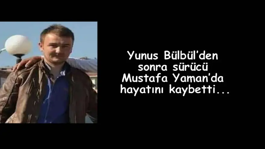 Yunus Bülbül’den sonra sürücü Mustafa Yaman’da hayatını kaybetti