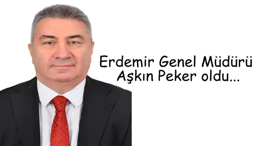 Erdemir Genel Müdürü Aşkın Peker oldu...