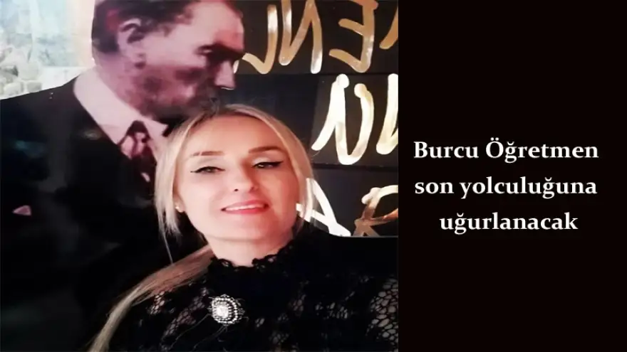 Burcu öğretmen son yolculuğuna uğurlanacak