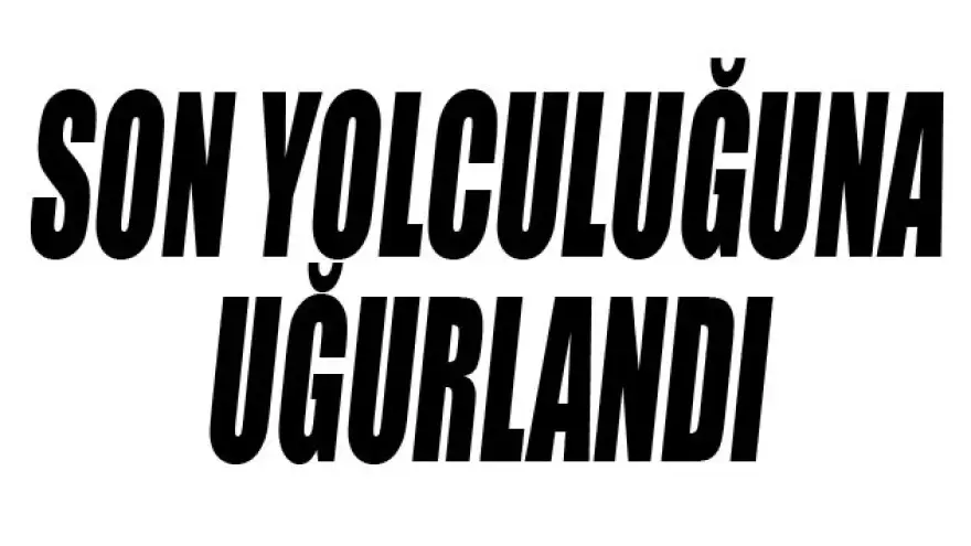 KORE GAZİSİ SON YOLCULUĞUNA UĞURLANDI